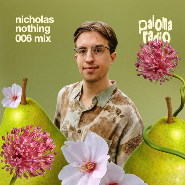 nicholas nothing | paloma radio 006